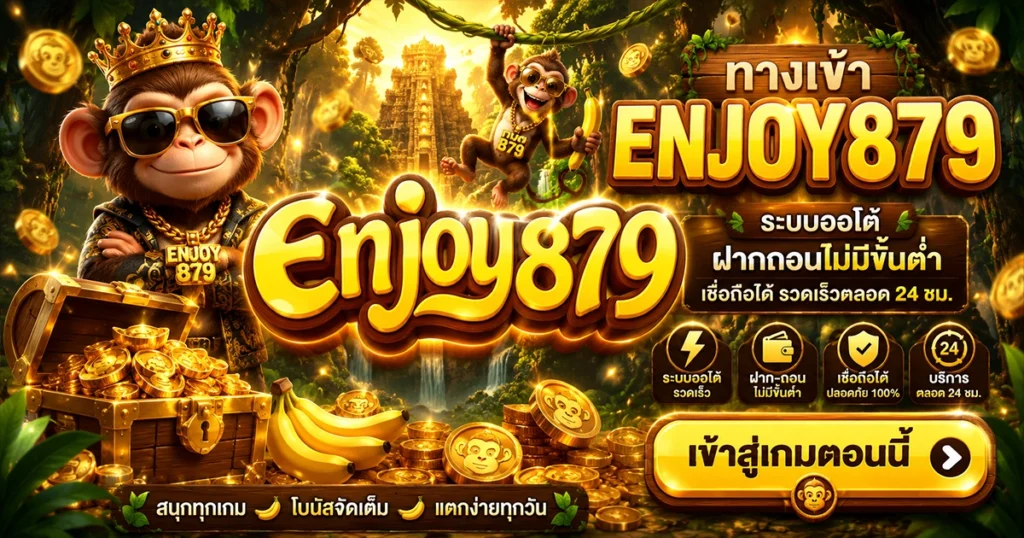 ทางเข้า enjoy879 ระบบออโต้ ฝากถอนไม่มีขั้นต่ำ เชื่อถือได้